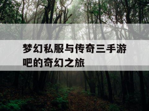 梦幻私服与传奇三手游吧的奇幻之旅