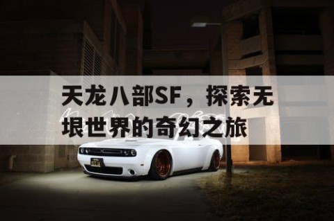 天龙八部SF，探索无垠世界的奇幻之旅