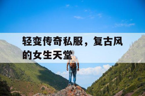 轻变传奇私服，复古风的女生天堂