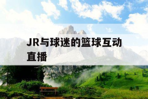 JR与球迷的篮球互动直播