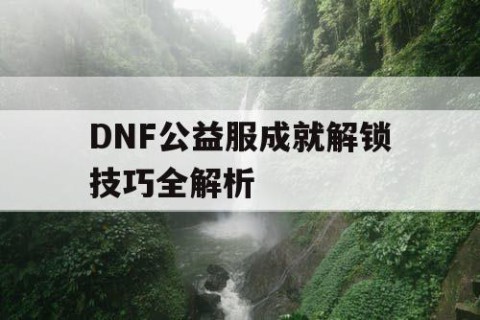 DNF公益服成就解锁技巧全解析