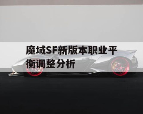 魔域SF新版本职业平衡调整分析