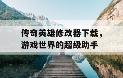 传奇英雄修改器下载，游戏世界的超级助手