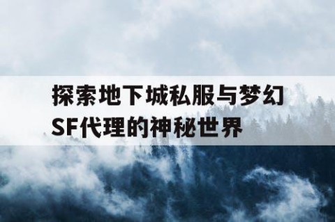 探索地下城私服与梦幻SF代理的神秘世界