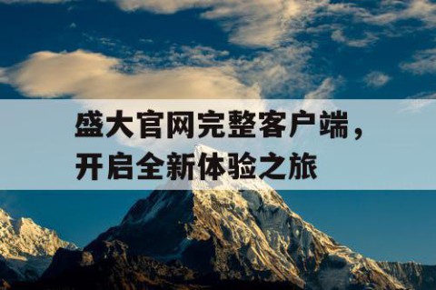 盛大官网完整客户端，开启全新体验之旅