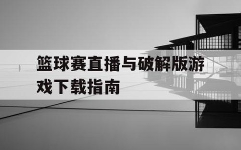 篮球赛直播与破解版游戏下载指南