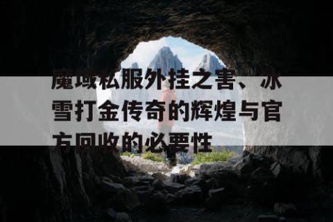 魔域私服外挂之害、冰雪打金传奇的辉煌与官方回收的必要性