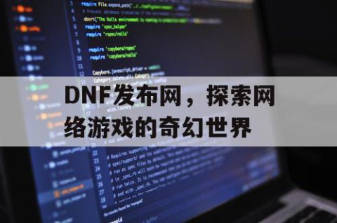 DNF发布网，探索网络游戏的奇幻世界