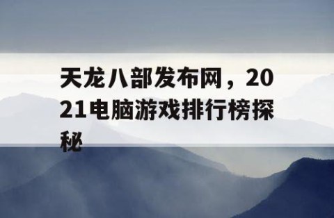天龙八部发布网，2021电脑游戏排行榜探秘