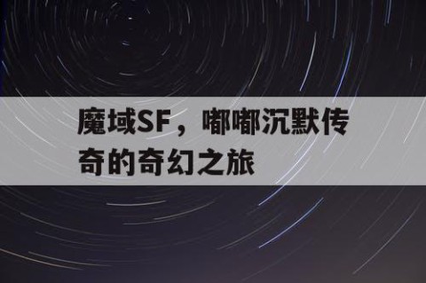 魔域SF，嘟嘟沉默传奇的奇幻之旅