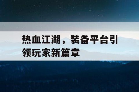 热血江湖，装备平台引领玩家新篇章
