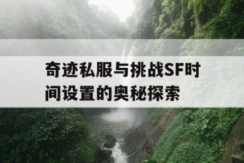 奇迹私服与挑战SF时间设置的奥秘探索