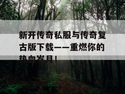 新开传奇私服与传奇复古版下载——重燃你的热血岁月!