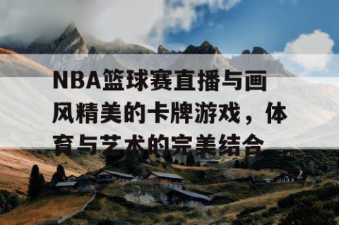 NBA篮球赛直播与画风精美的卡牌游戏，体育与艺术的完美结合