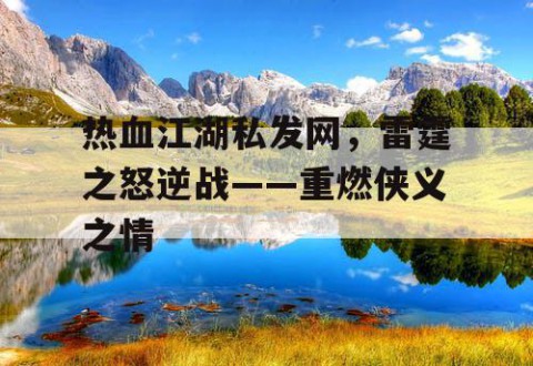 热血江湖私发网，雷霆之怒逆战——重燃侠义之情