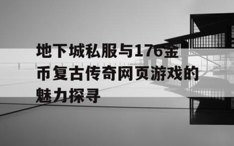 地下城私服与176金币复古传奇网页游戏的魅力探寻