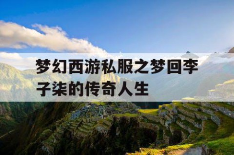 梦幻西游私服之梦回李子柒的传奇人生