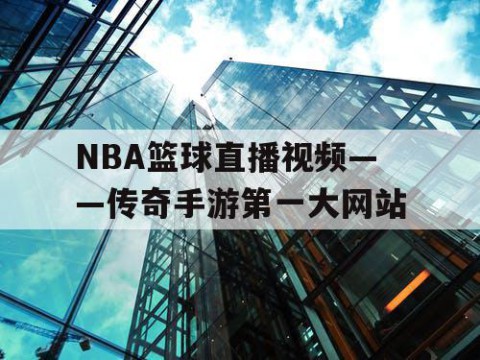 NBA篮球直播视频——传奇手游第一大网站