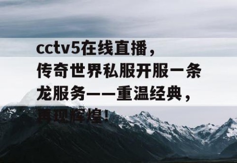 cctv5在线直播，传奇世界私服开服一条龙服务——重温经典，再现辉煌！