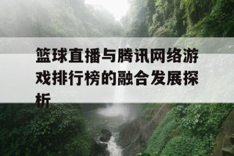 篮球直播与腾讯网络游戏排行榜的融合发展探析