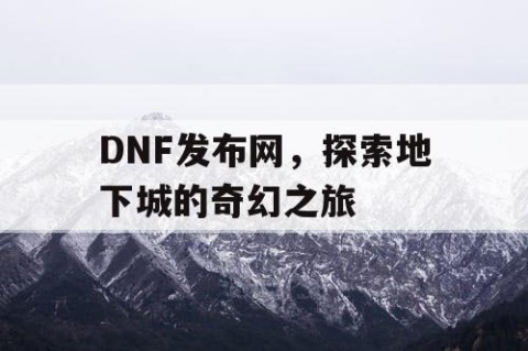 DNF发布网，探索地下城的奇幻之旅