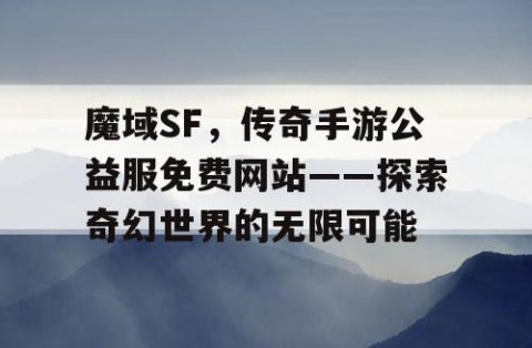魔域SF，传奇手游公益服免费网站——探索奇幻世界的无限可能