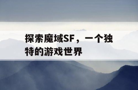 探索魔域SF，一个独特的游戏世界