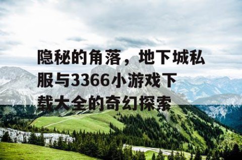 隐秘的角落，地下城私服与3366小游戏下载大全的奇幻探索