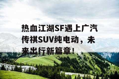 热血江湖SF遇上广汽传祺SUV纯电动，未来出行新篇章！
