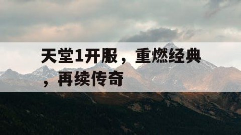 天堂1开服，重燃经典，再续传奇