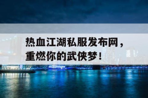 热血江湖私服发布网，重燃你的武侠梦！