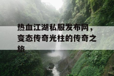 热血江湖私服发布网，变态传奇光柱的传奇之旅