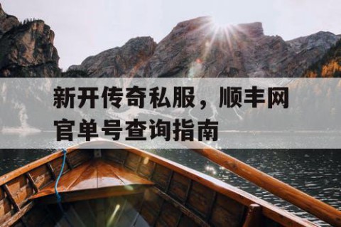 新开传奇私服,顺丰网官单号查询指南