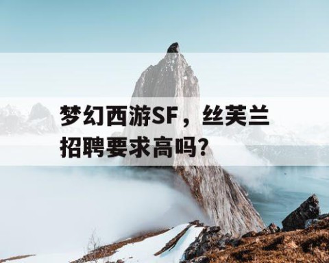 梦幻西游SF，丝芙兰招聘要求高吗？