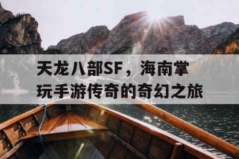天龙八部SF，海南掌玩手游传奇的奇幻之旅