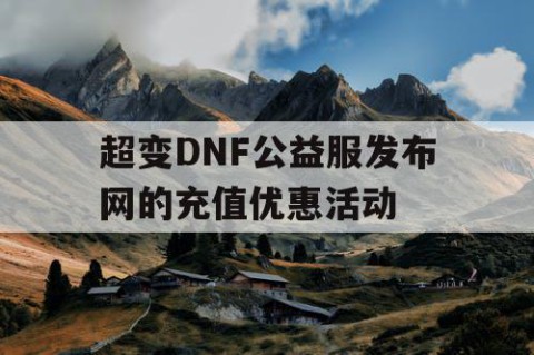 超变DNF公益服发布网的充值优惠活动