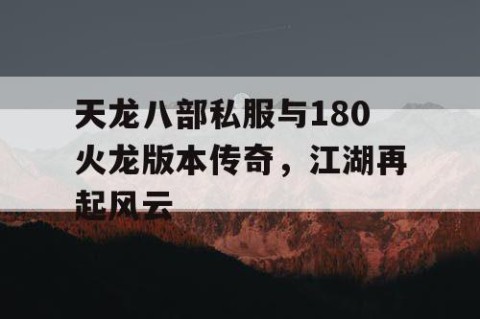 天龙八部私服与180火龙版本传奇，江湖再起风云