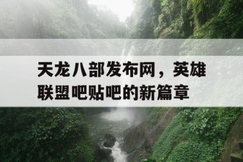 天龙八部发布网，英雄联盟吧贴吧的新篇章