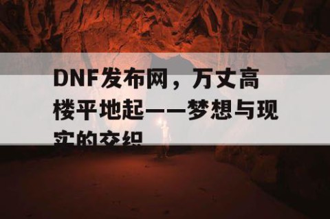 DNF发布网，万丈高楼平地起——梦想与现实的交织