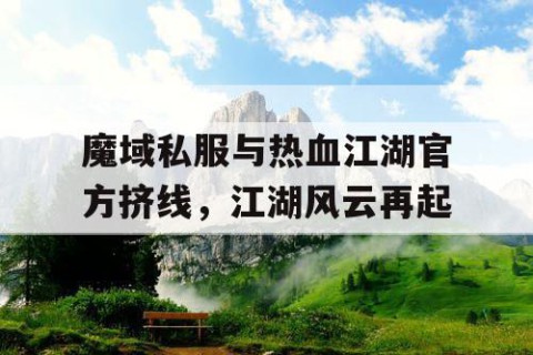 魔域私服与热血江湖官方挤线，江湖风云再起