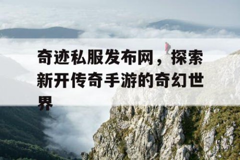 奇迹私服发布网，探索新开传奇手游的奇幻世界