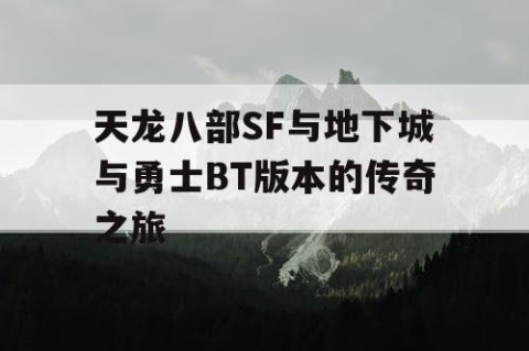 天龙八部SF与地下城与勇士BT版本的传奇之旅