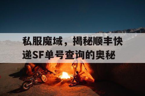 私服魔域，揭秘顺丰快递SF单号查询的奥秘