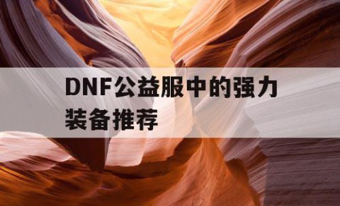 DNF公益服中的强力装备推荐