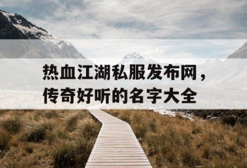 热血江湖私服发布网，传奇好听的名字大全