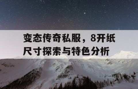 变态传奇私服，8开纸尺寸探索与特色分析