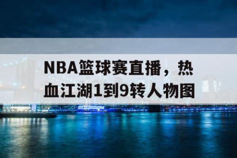 NBA篮球赛直播，热血江湖1到9转人物图
