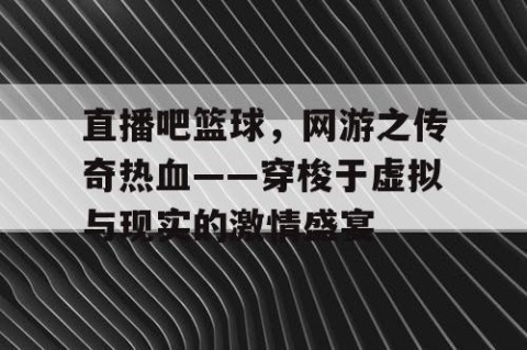 直播吧篮球，网游之传奇热血——穿梭于虚拟与现实的激情盛宴