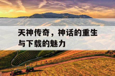 天神传奇，神话的重生与下载的魅力