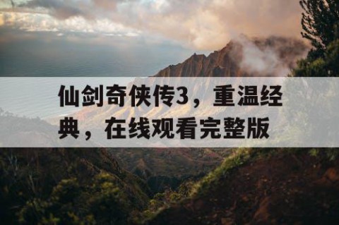 仙剑奇侠传3，重温经典，在线观看完整版